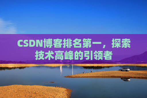 CSDN博客排名第一，探索技术高峰的引领者